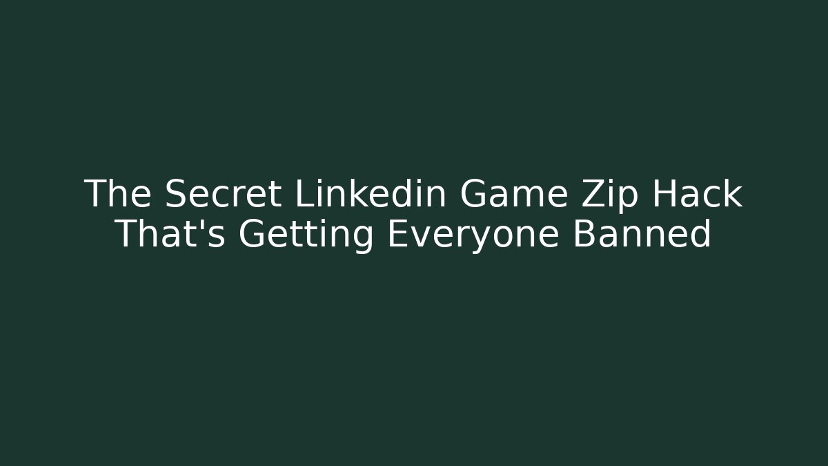 The Secret Linkedin Game Zip Hack That’s Getting Everyone Banned
