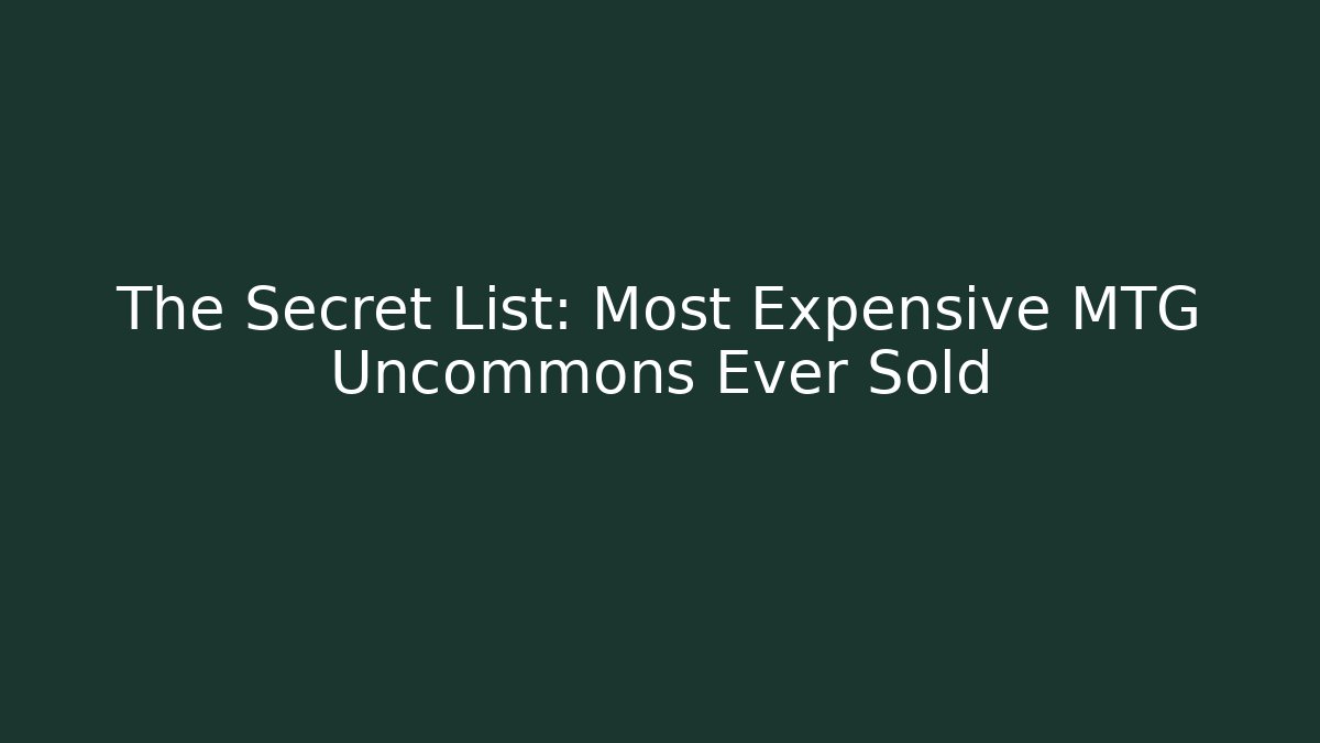 The Secret List: Most Expensive MTG Uncommons Ever Sold