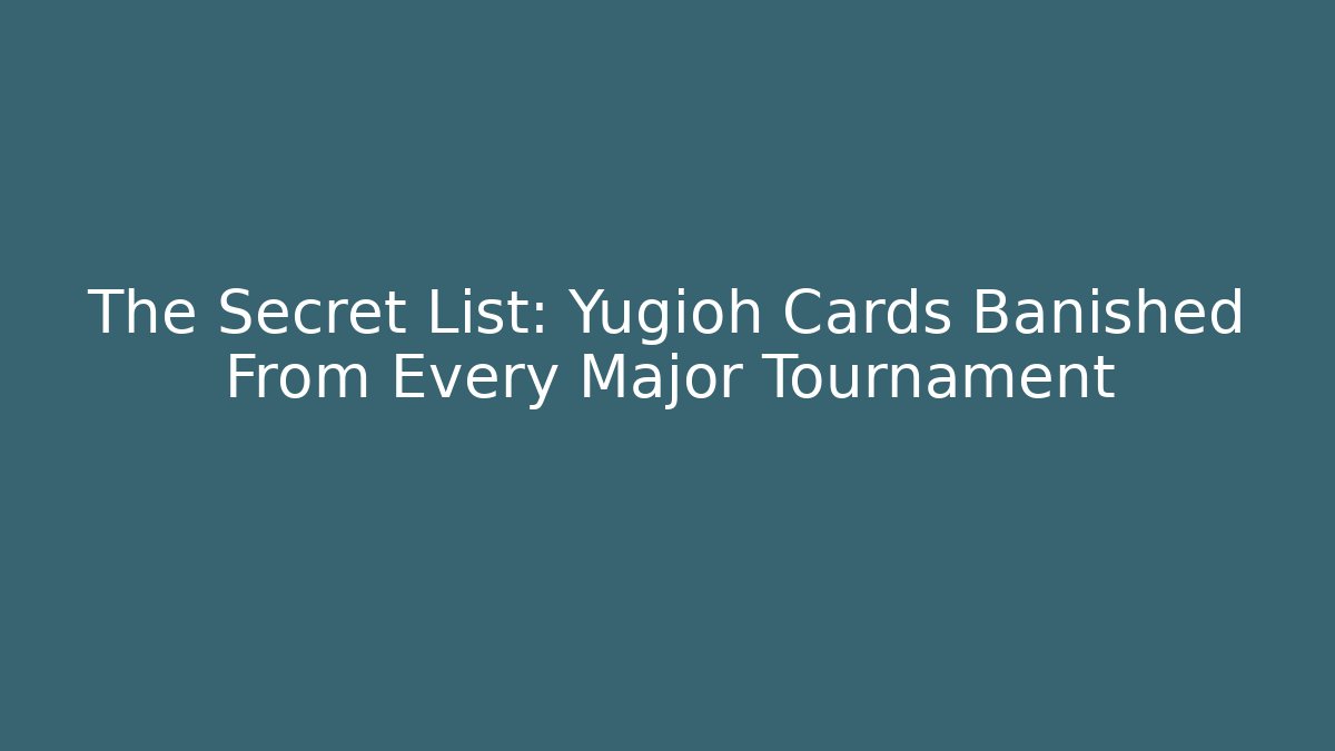 The Secret List: Yugioh Cards Banished From Every Major Tournament