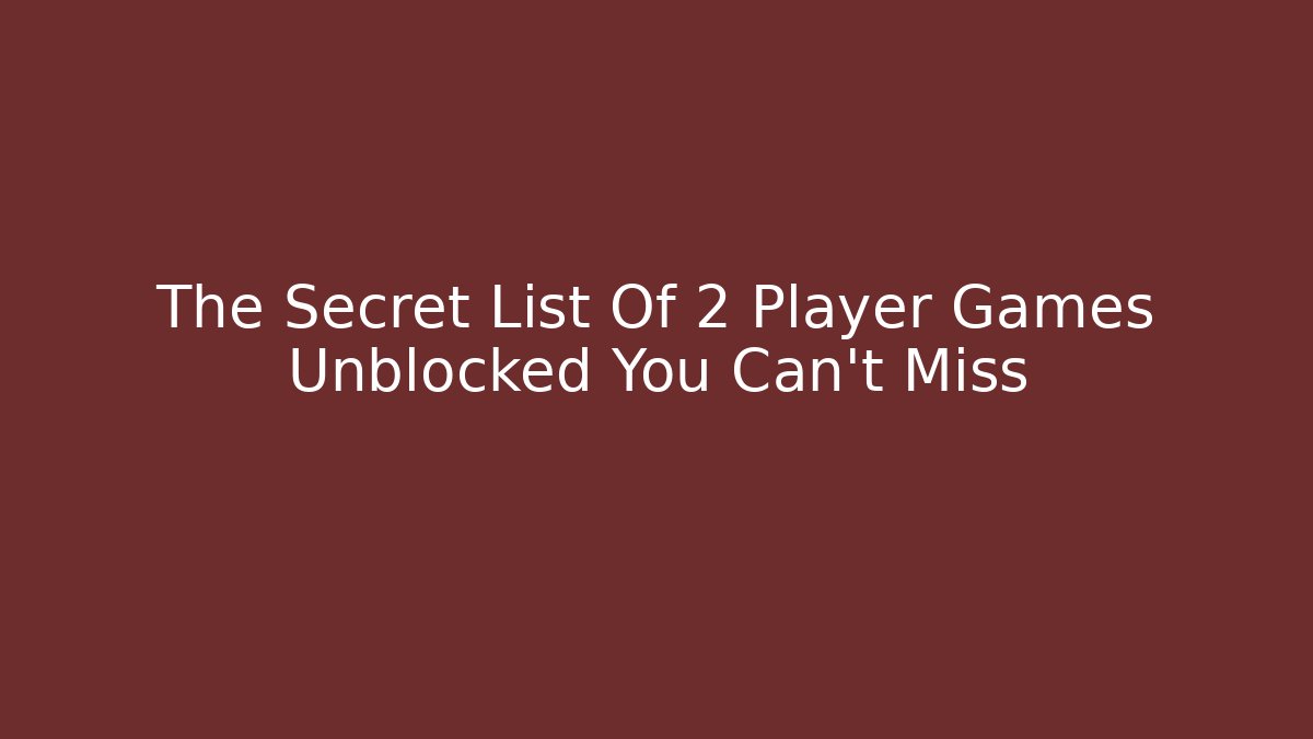 The Secret List Of 2 Player Games Unblocked You Can't Miss