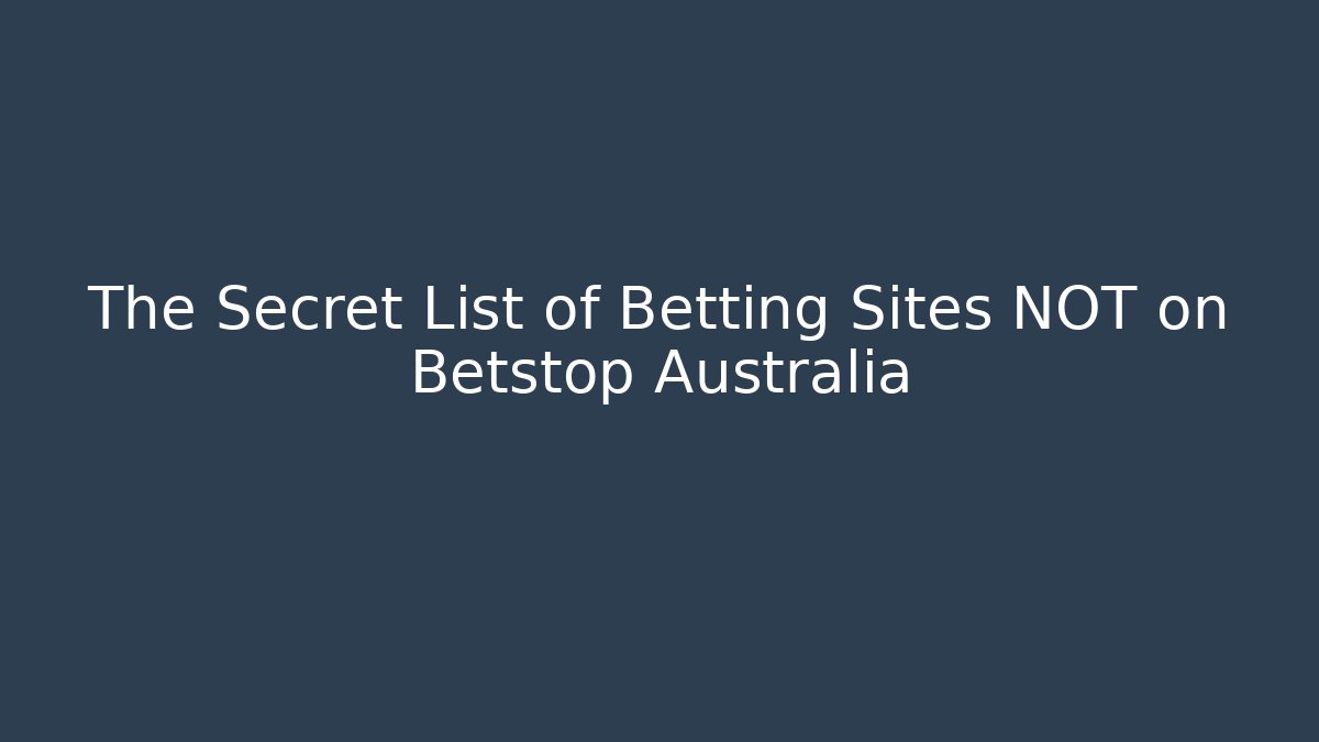 The Secret List of Betting Sites NOT on Betstop Australia