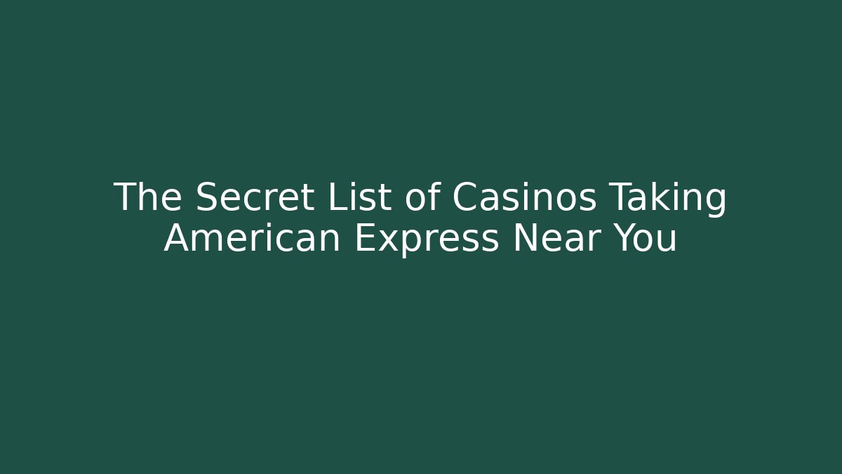 The Secret List of Casinos Taking American Express Near You