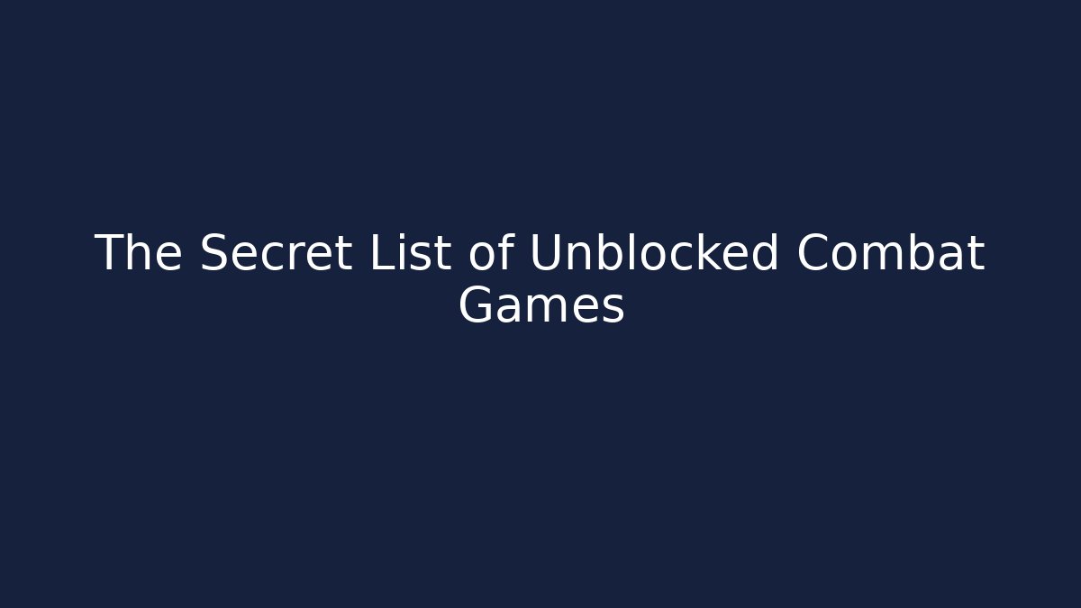 The Secret List of Unblocked Combat Games