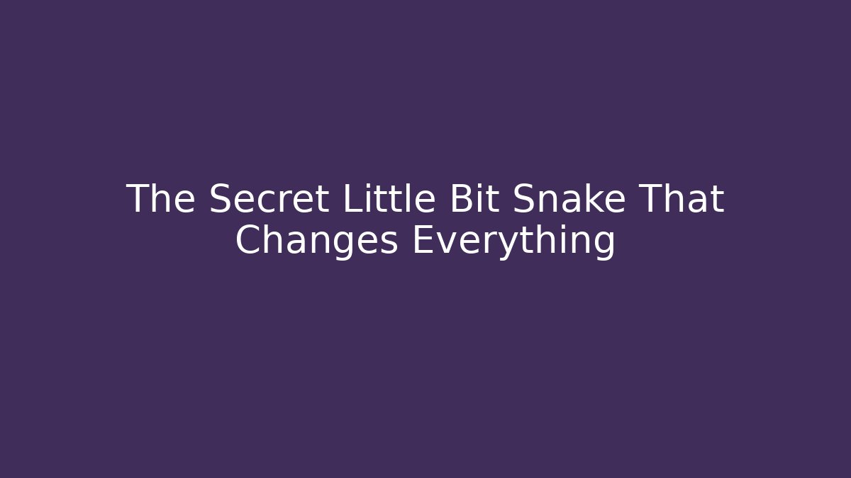 The Secret Little Bit Snake That Changes Everything