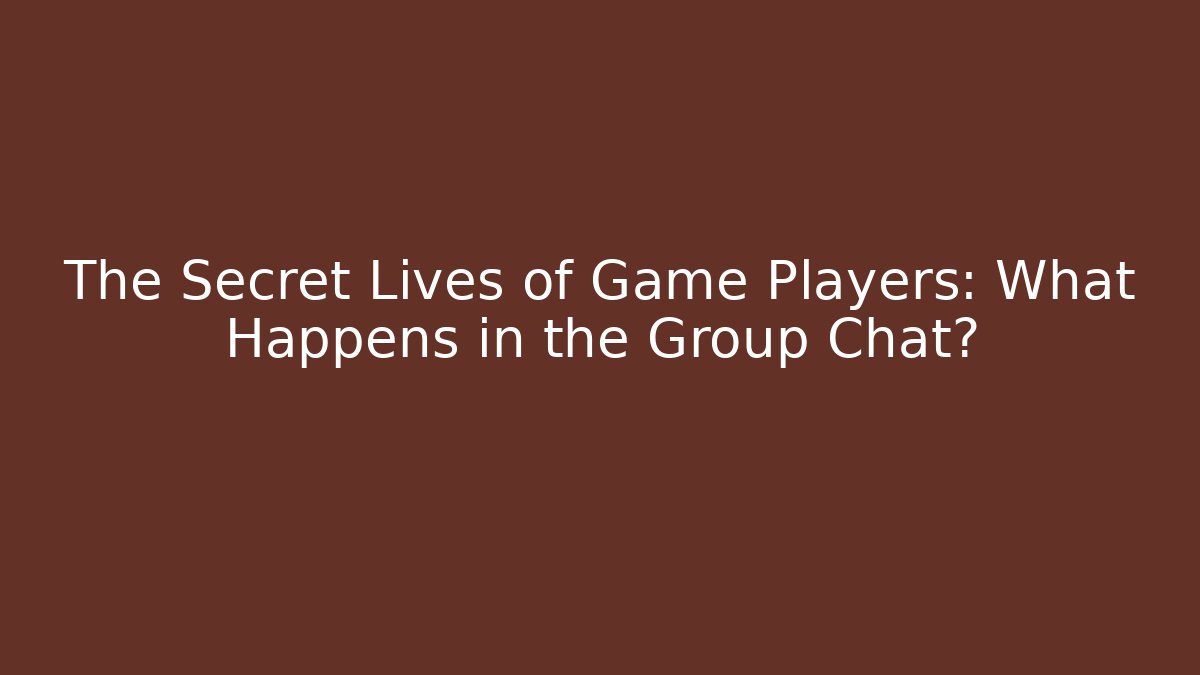 The Secret Lives of Game Players: What Happens in the Group Chat?