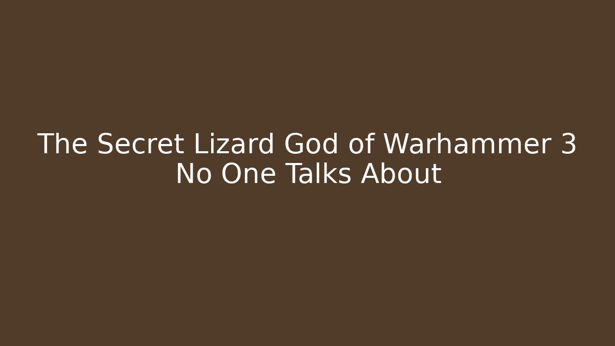 The Secret Lizard God of Warhammer 3 No One Talks About
