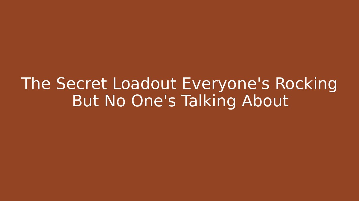 The Secret Loadout Everyone’s Rocking But No One’s Talking About