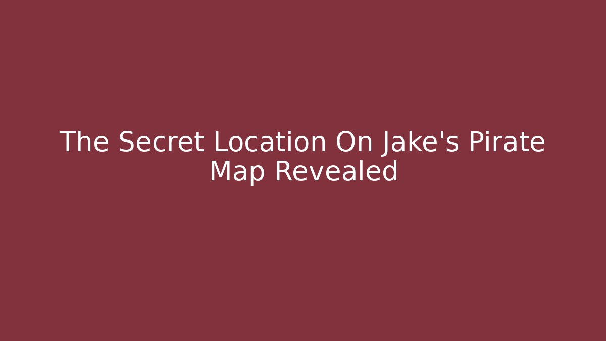 The Secret Location On Jake's Pirate Map Revealed