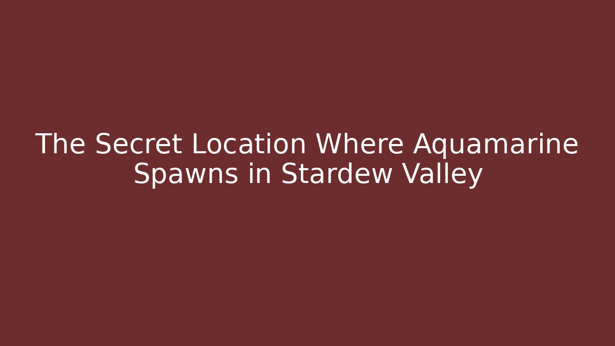 The Secret Location Where Aquamarine Spawns in Stardew Valley