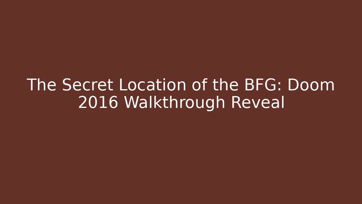 The Secret Location of the BFG: Doom 2016 Walkthrough Reveal