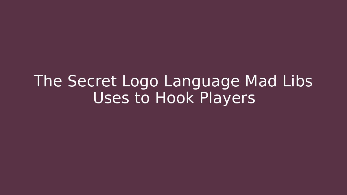 The Secret Logo Language Mad Libs Uses to Hook Players