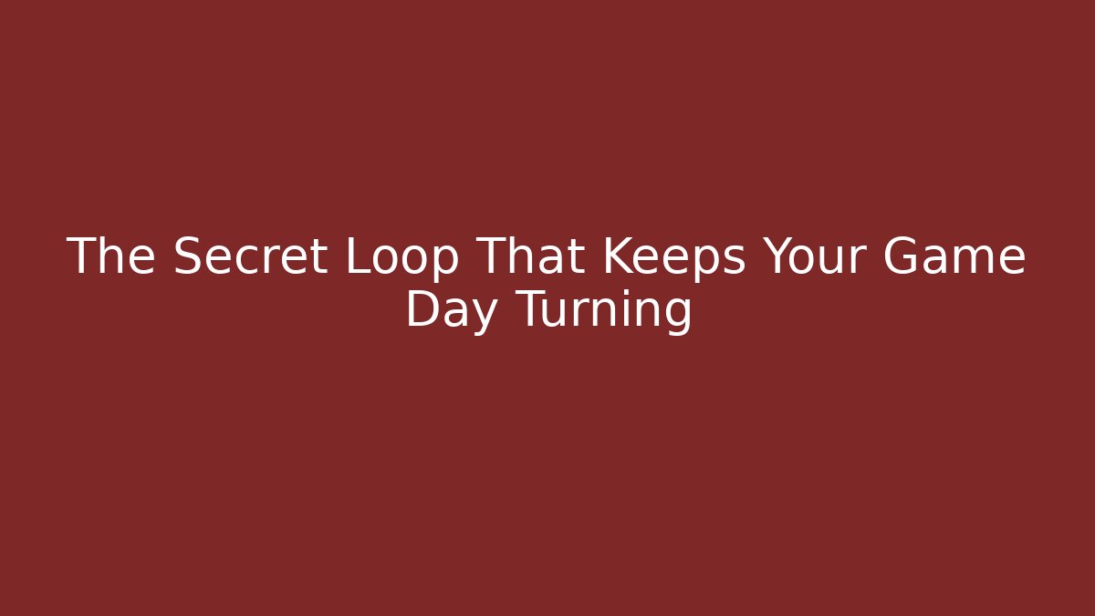 The Secret Loop That Keeps Your Game Day Turning