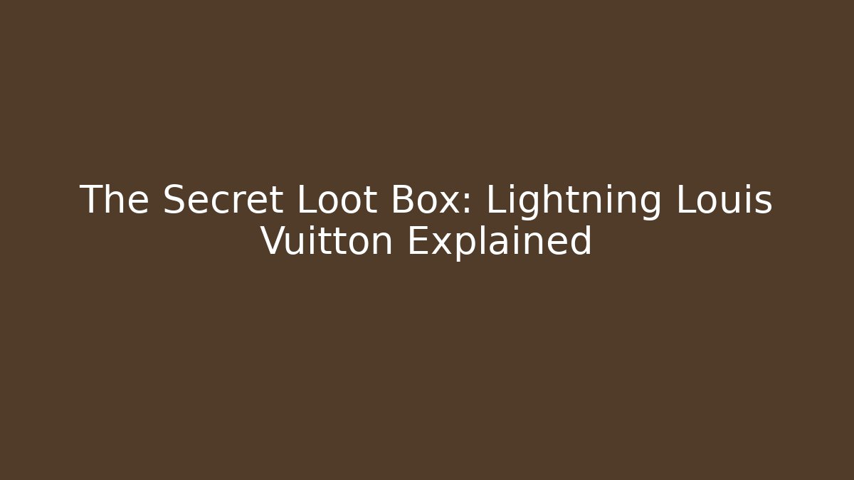 The Secret Loot Box: Lightning Louis Vuitton Explained