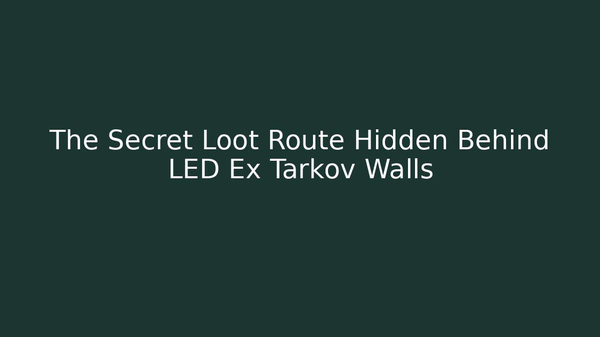 The Secret Loot Route Hidden Behind LED Ex Tarkov Walls