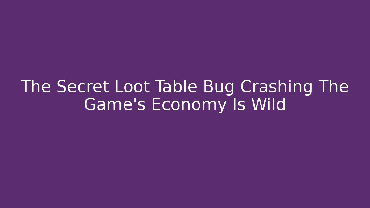 The Secret Loot Table Bug Crashing The Game's Economy Is Wild