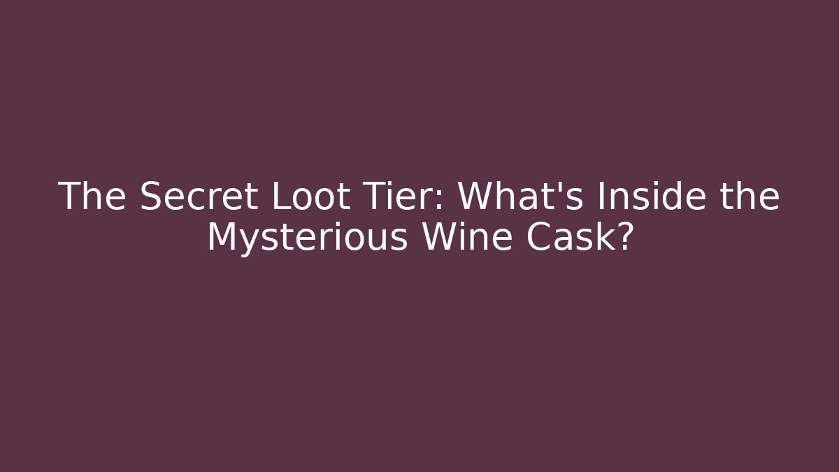 The Secret Loot Tier: What’s Inside the Mysterious Wine Cask?