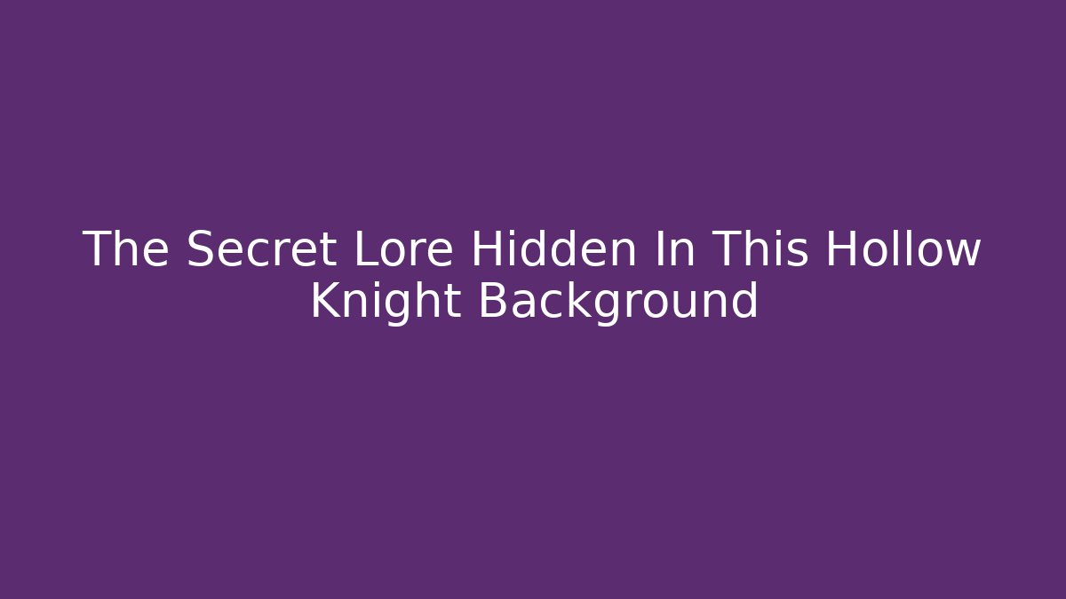 The Secret Lore Hidden In This Hollow Knight Background