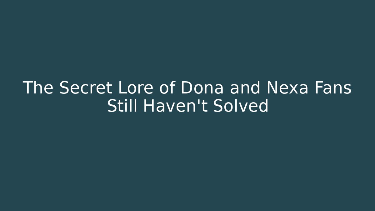 The Secret Lore of Doña and Nexa Fans Still Haven't Solved