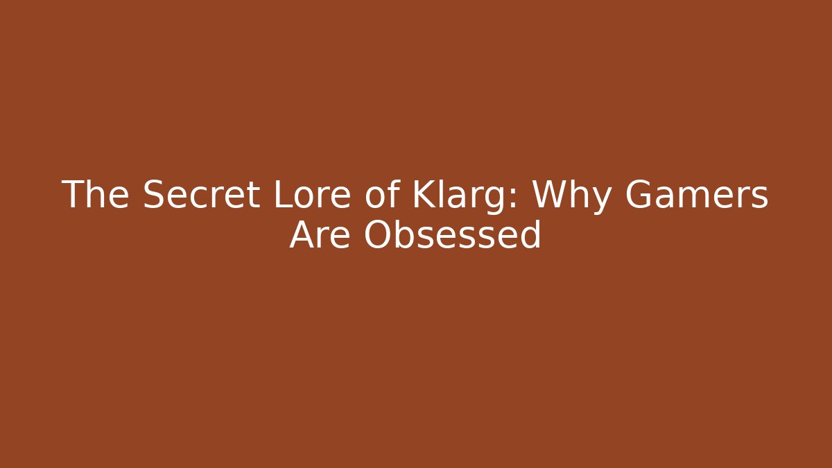 The Secret Lore of Klarg: Why Gamers Are Obsessed