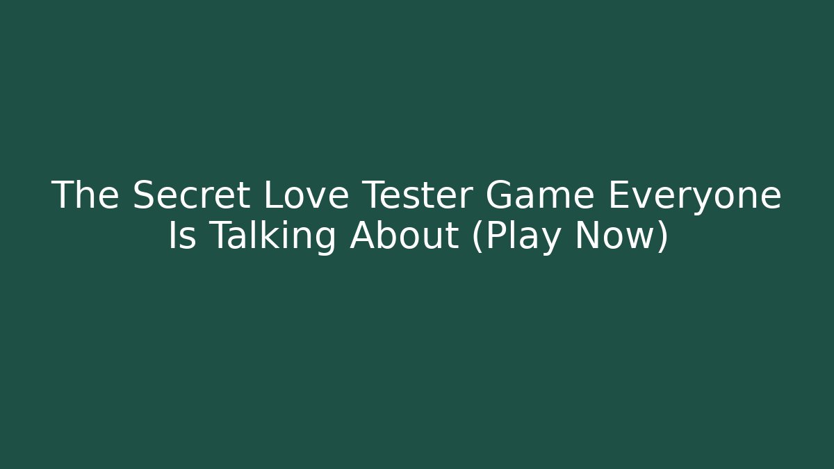 The Secret Love Tester Game Everyone Is Talking About (Play Now)