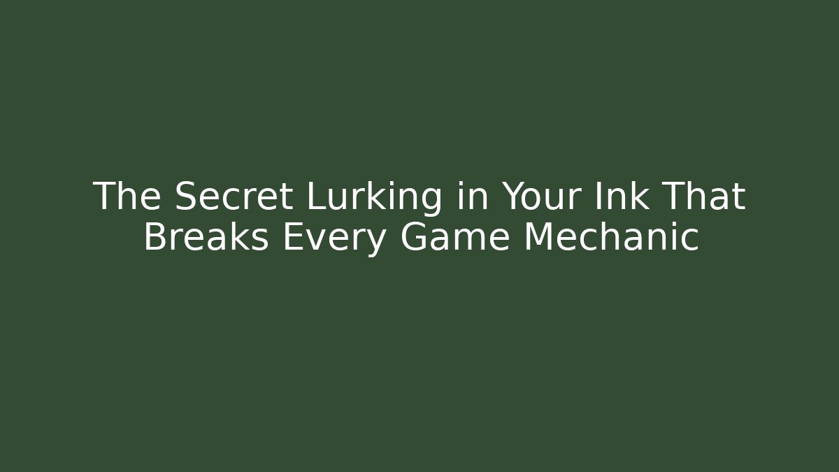 The Secret Lurking in Your Ink That Breaks Every Game Mechanic