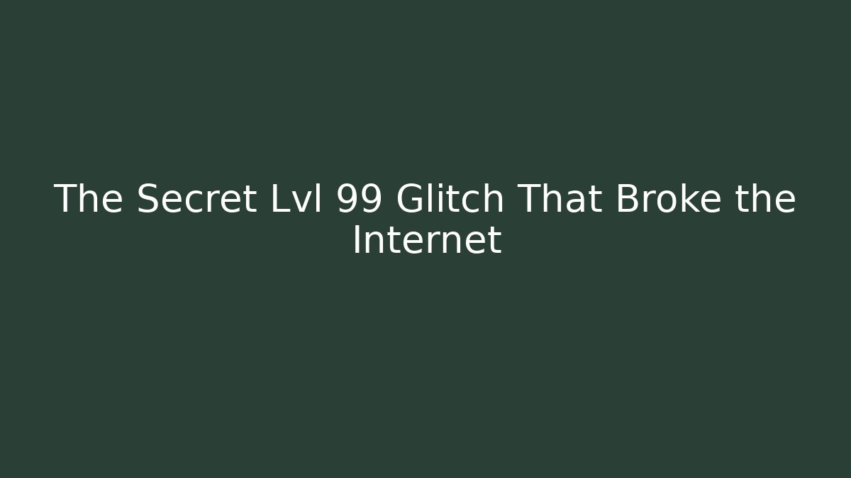 The Secret Lvl 99 Glitch That Broke the Internet