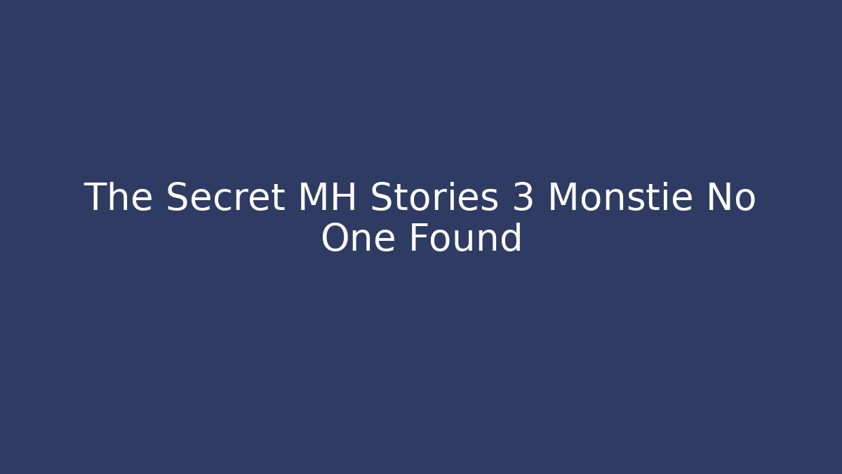 The Secret MH Stories 3 Monstie No One Found