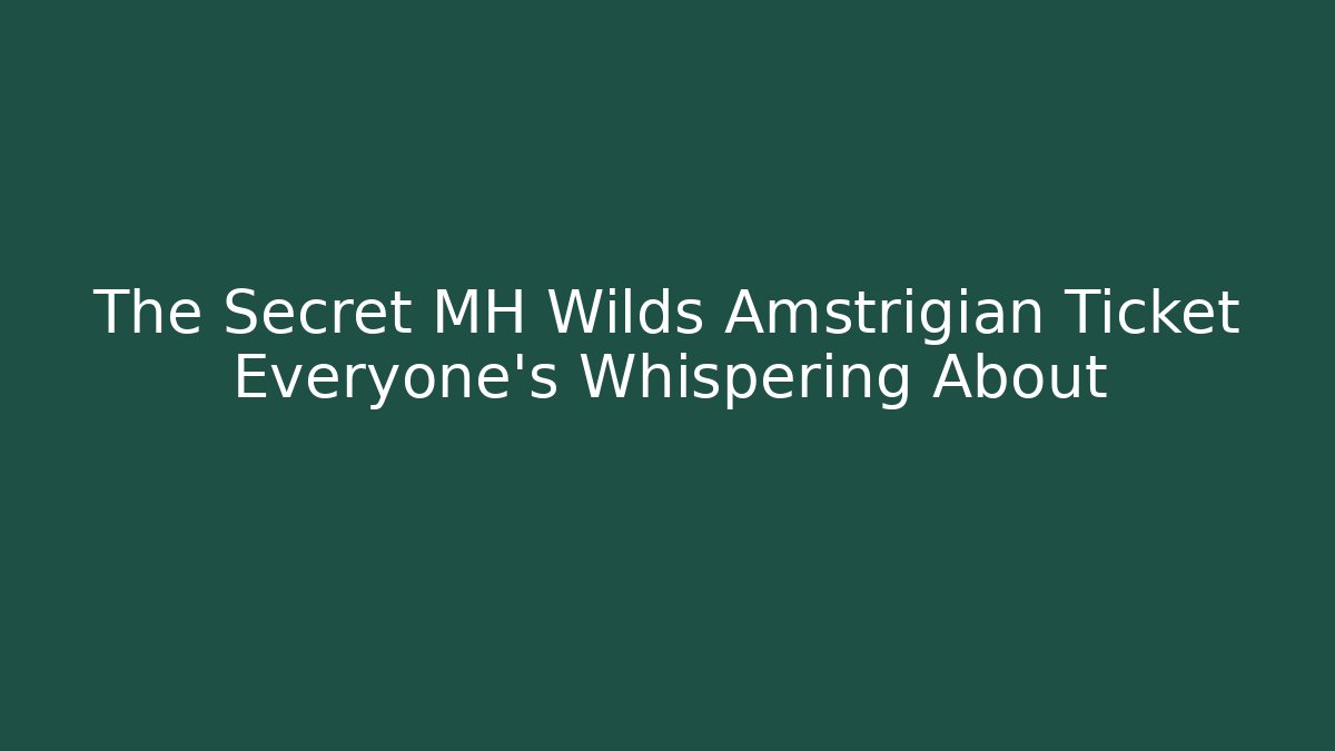 The Secret MH Wilds Amstrigian Ticket Everyone's Whispering About