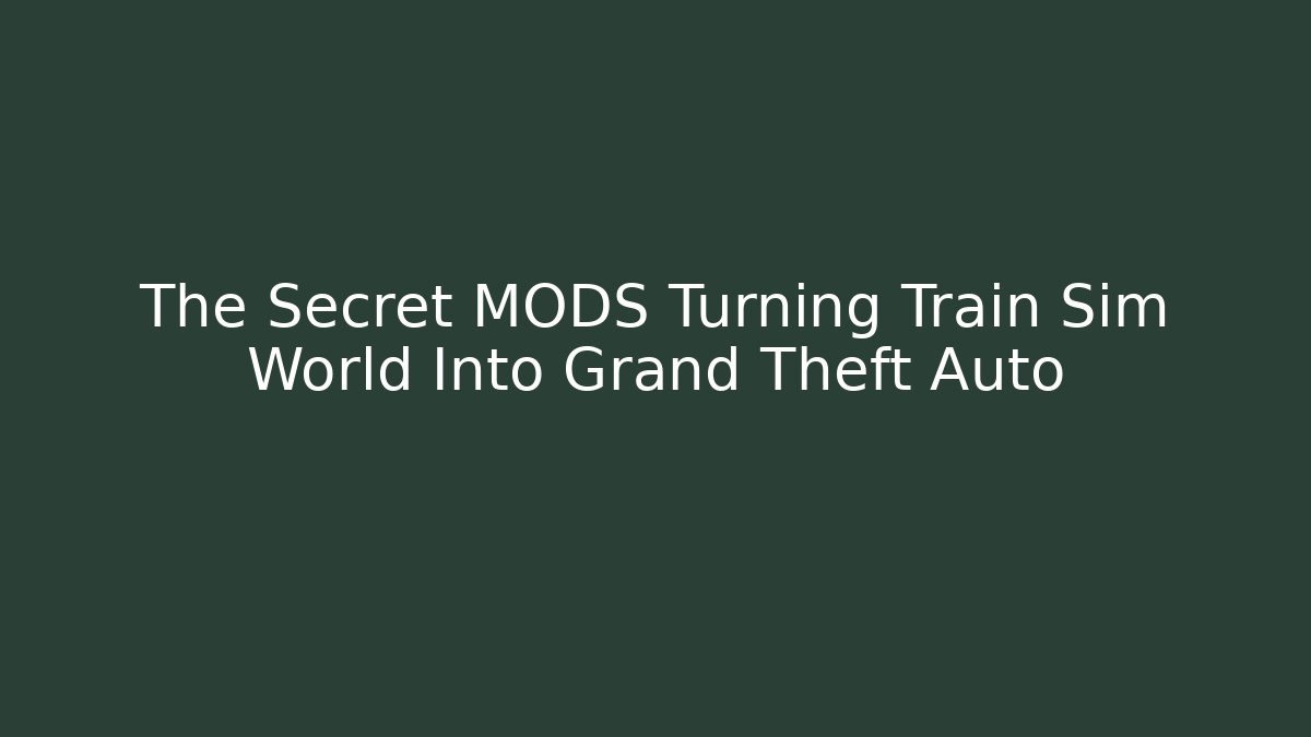 The Secret MODS Turning Train Sim World Into Grand Theft Auto - Critter Realm