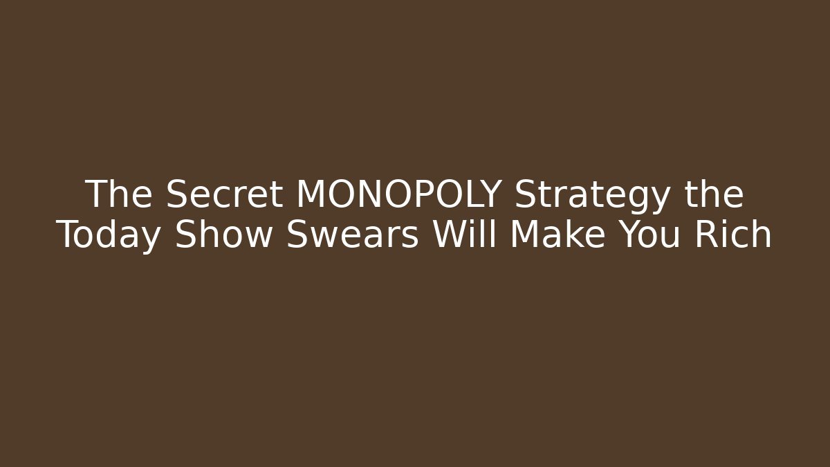 The Secret MONOPOLY Strategy the Today Show Swears Will Make You Rich