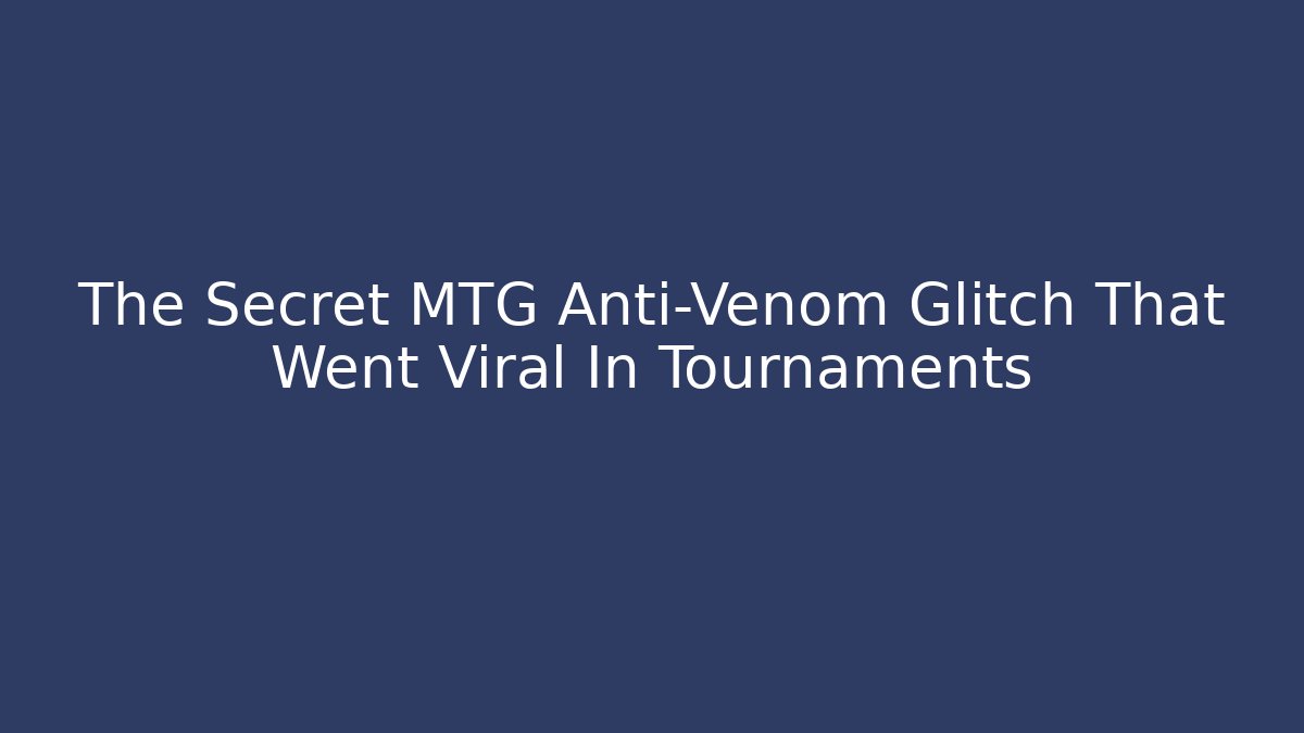 The Secret MTG Anti-Venom Glitch That Went Viral In Tournaments