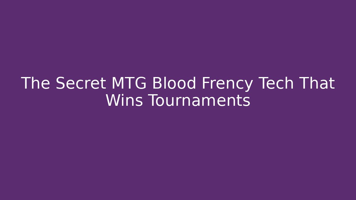 The Secret MTG Blood Frency Tech That Wins Tournaments