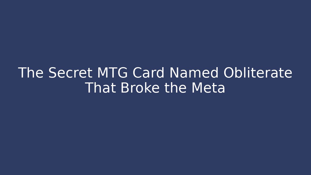 The Secret MTG Card Named Obliterate That Broke the Meta