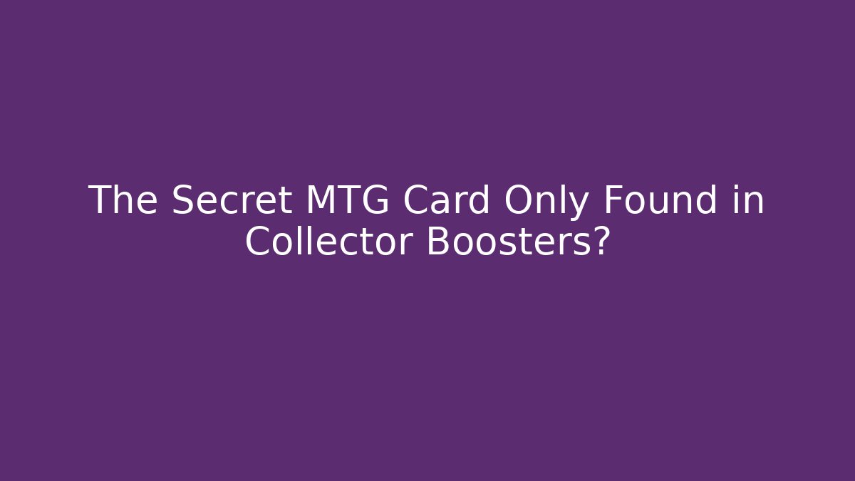The Secret MTG Card Only Found in Collector Boosters?