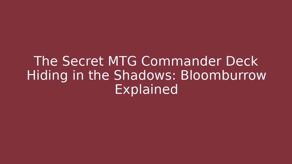 The Secret MTG Commander Deck Hiding in the Shadows: Bloomburrow Explained
