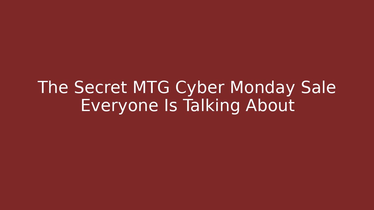 The Secret MTG Cyber Monday Sale Everyone Is Talking About