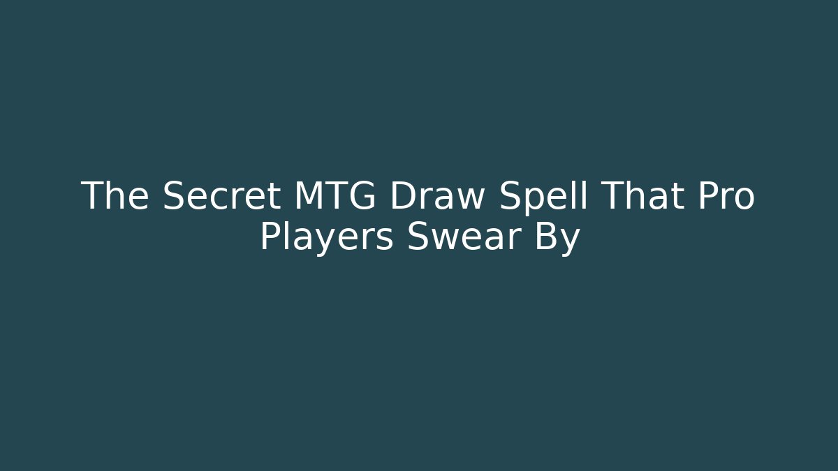 The Secret MTG Draw Spell That Pro Players Swear By - Critter Realm
