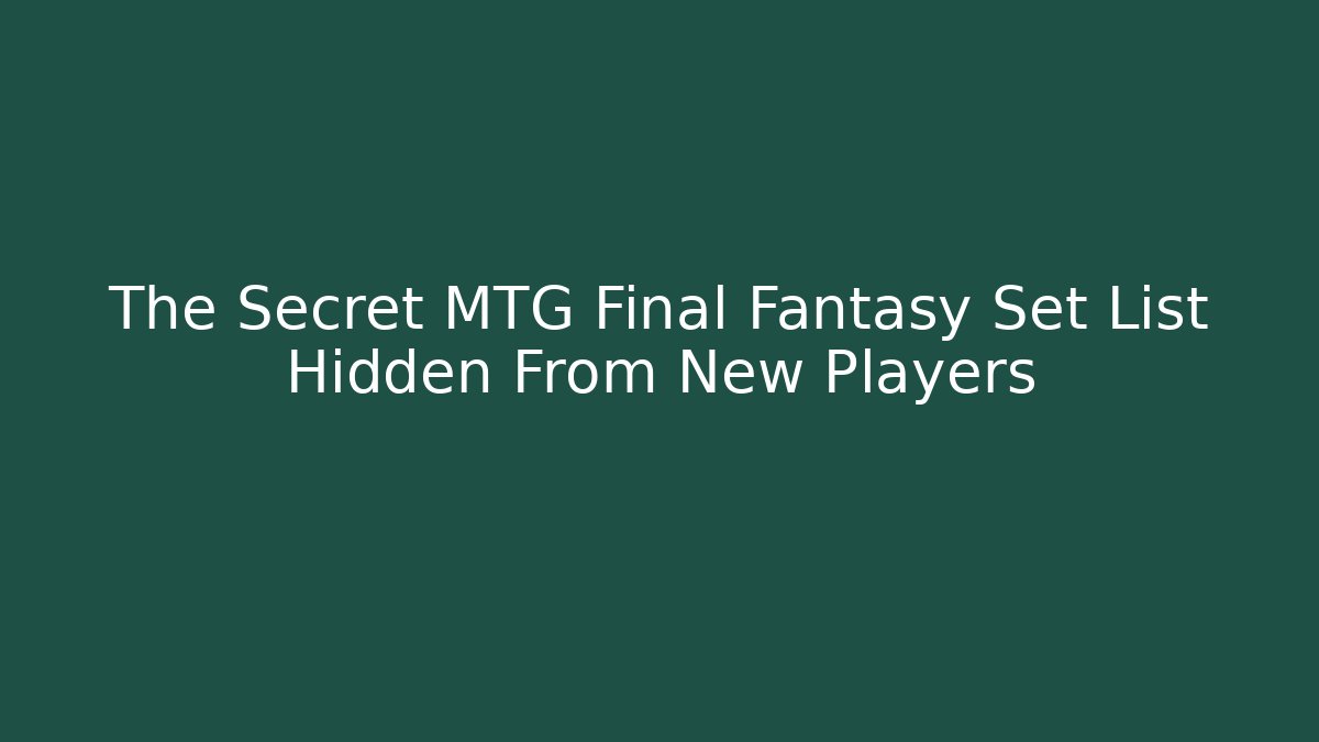 The Secret MTG Final Fantasy Set List Hidden From New Players