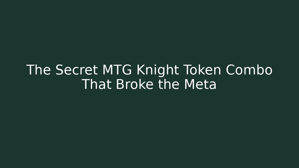 The Secret MTG Knight Token Combo That Broke the Meta