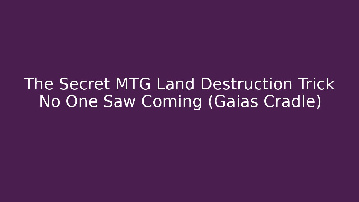 The Secret MTG Land Destruction Trick No One Saw Coming (Gaias Cradle)
