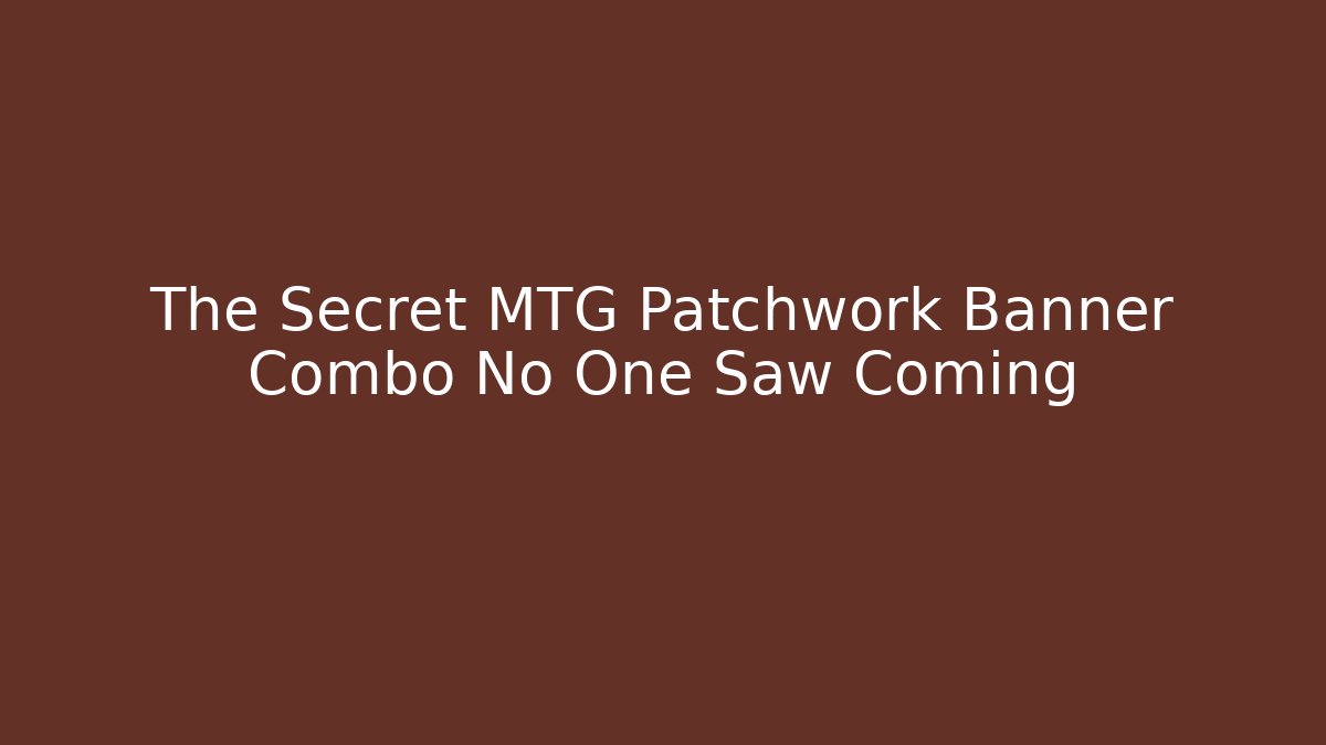 The Secret MTG Patchwork Banner Combo No One Saw Coming