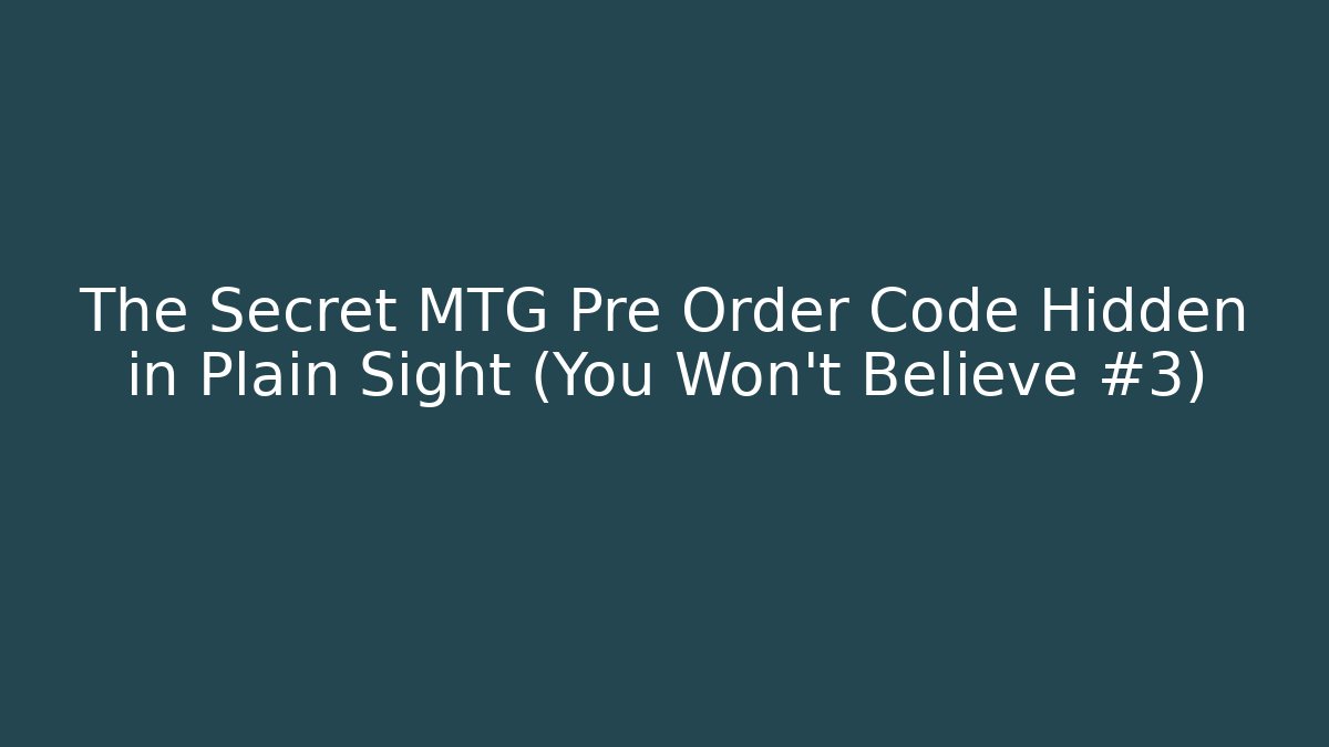 The Secret MTG Pre Order Code Hidden in Plain Sight (You Won't Believe #3)