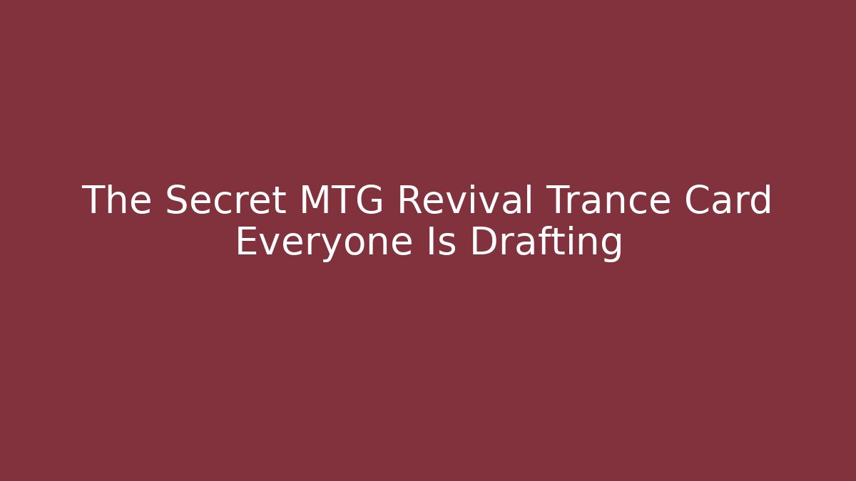 The Secret MTG Revival Trance Card Everyone Is Drafting