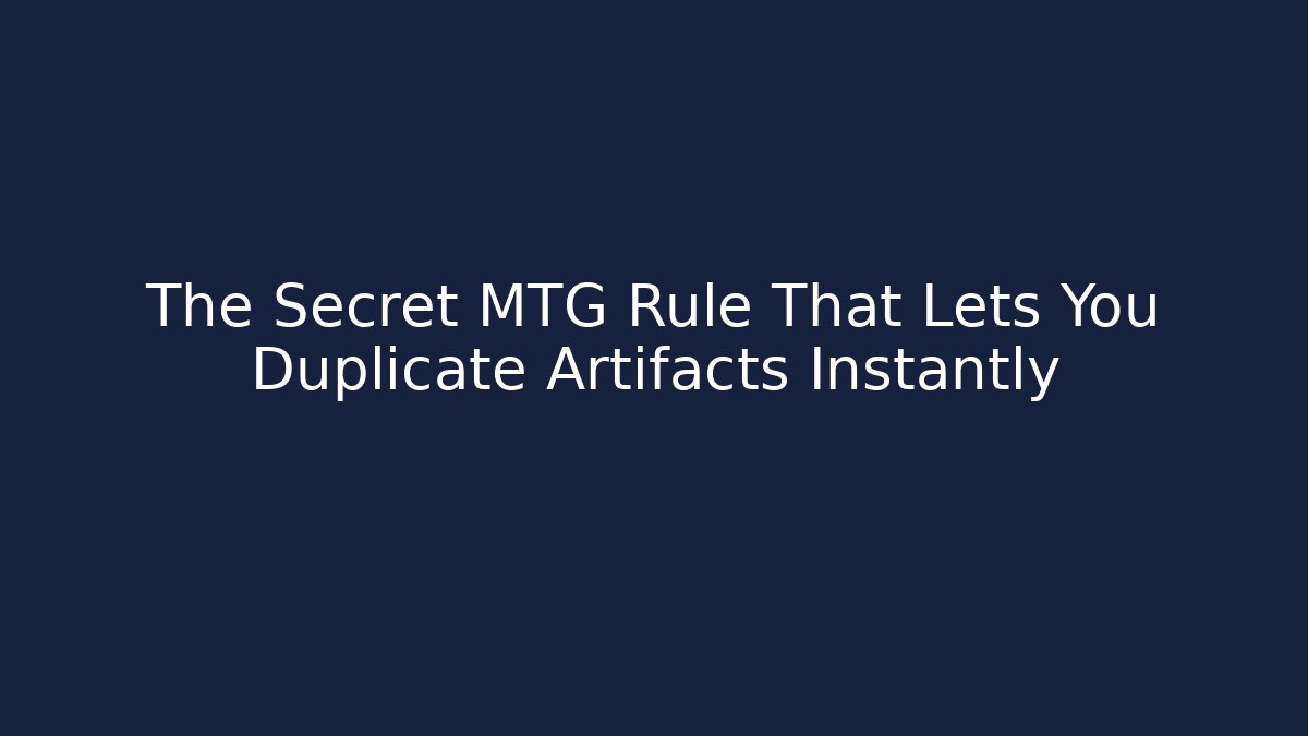 The Secret MTG Rule That Lets You Duplicate Artifacts Instantly