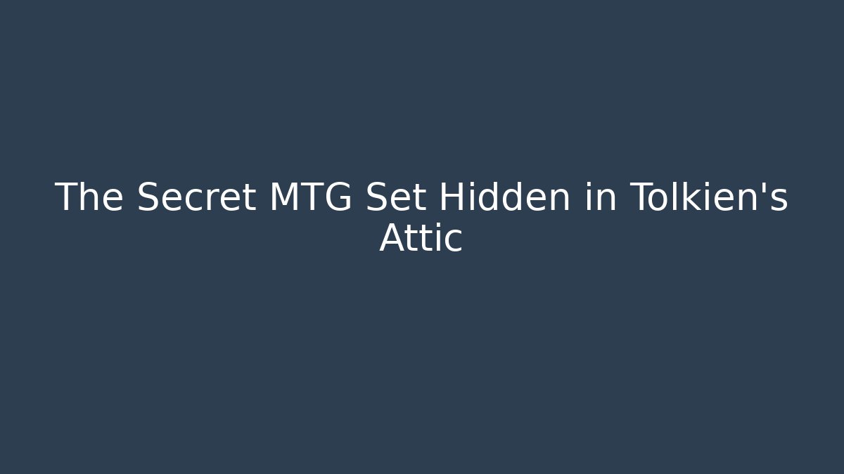 The Secret MTG Set Hidden in Tolkien's Attic