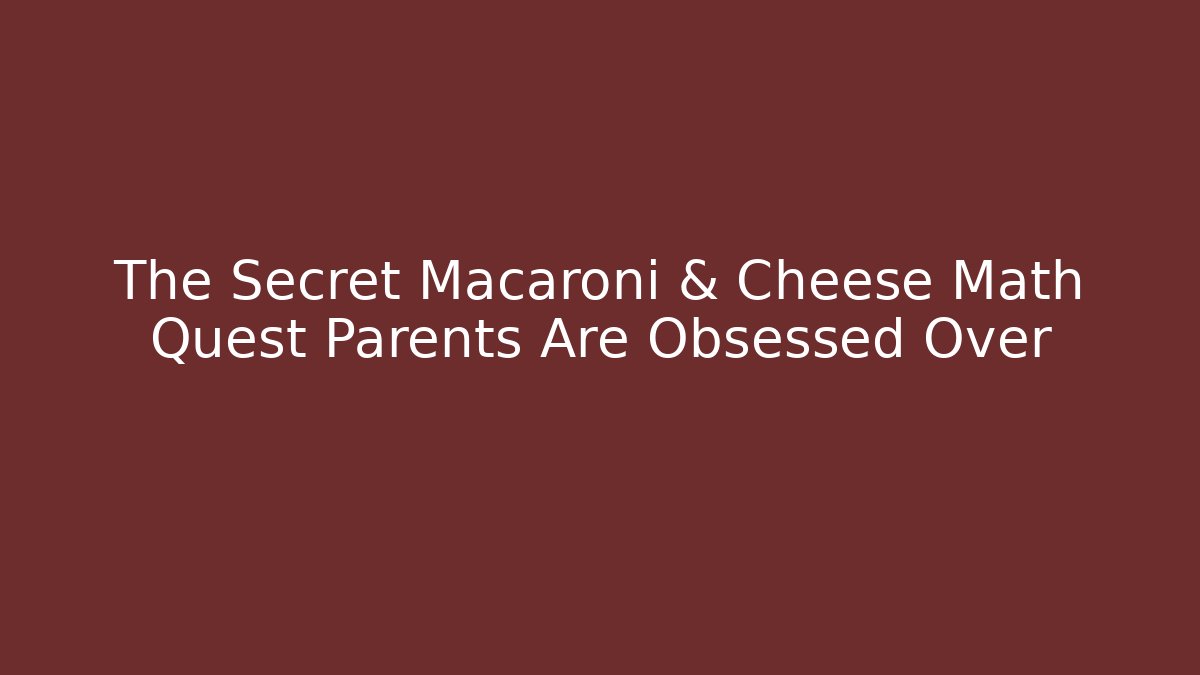 The Secret Macaroni & Cheese Math Quest Parents Are Obsessed Over