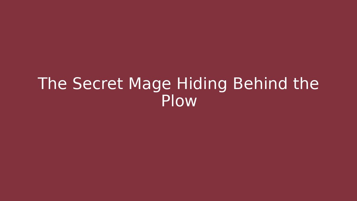 The Secret Mage Hiding Behind the Plow