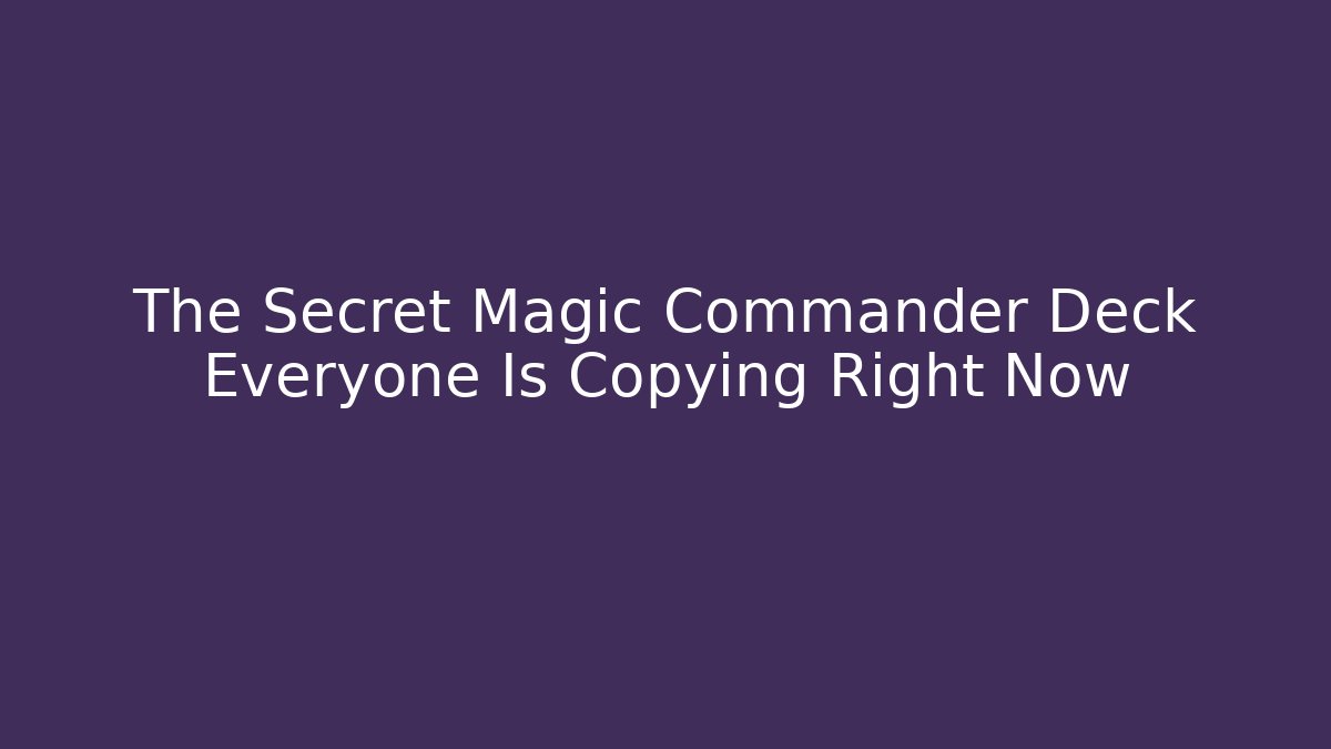 The Secret Magic Commander Deck Everyone Is Copying Right Now