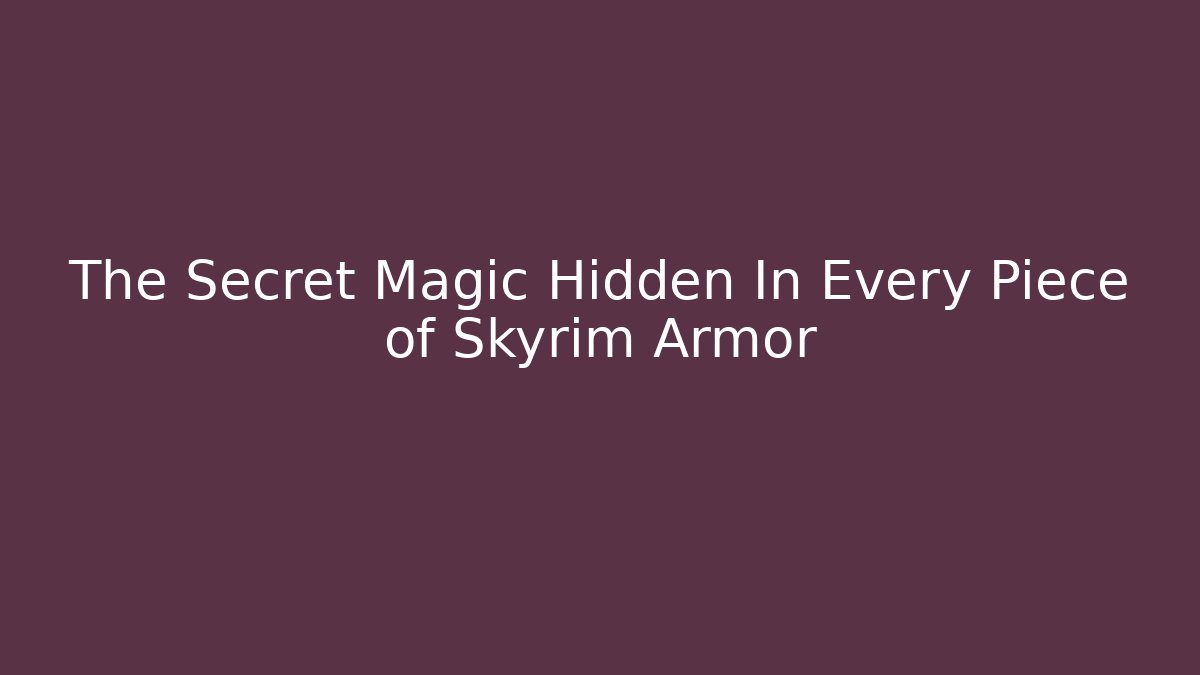 The Secret Magic Hidden In Every Piece of Skyrim Armor