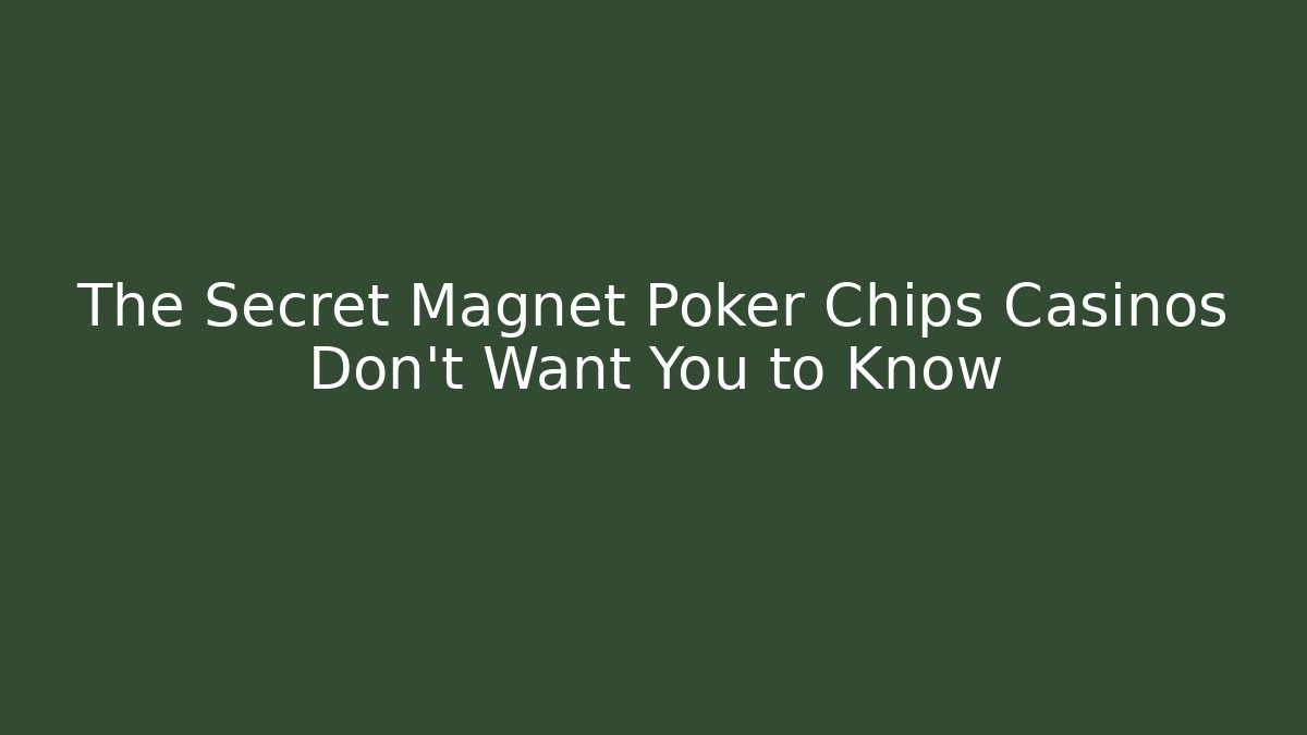 The Secret Magnet Poker Chips Casinos Don't Want You to Know